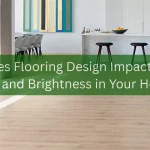 How Does Flooring Design Impact Natural Light and Brightness in Your Home? Flooring Design Impact