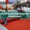 How to Choose the Red Carpet for Your Dubai Event? How to Choose the Red Carpet for Your Dubai Event