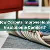 How Carpets Improve Home Insulation & Comfort? How Carpets Improve Home Insulation & Comfort