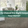 How to Choose the Right Carpet for Your Home How to Choose the Right Carpet for Your Home