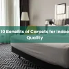Top 10 Benefits of Carpets for Indoor Air Quality Top 10 Benefits of Carpets for Indoor Air Quality